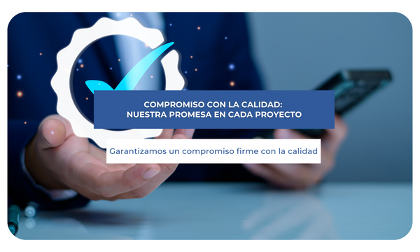 Compromiso con la calidad: nuestra promesa en cada proyecto