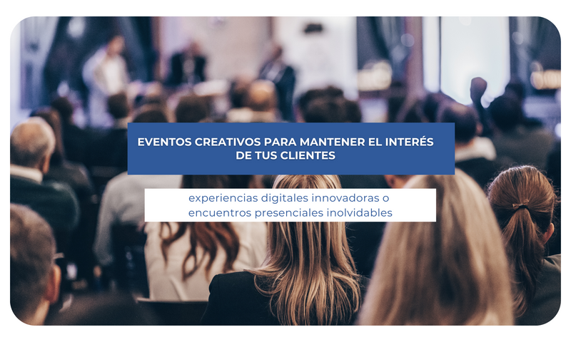 Eventos creativos para mantener el interés de tus clientes