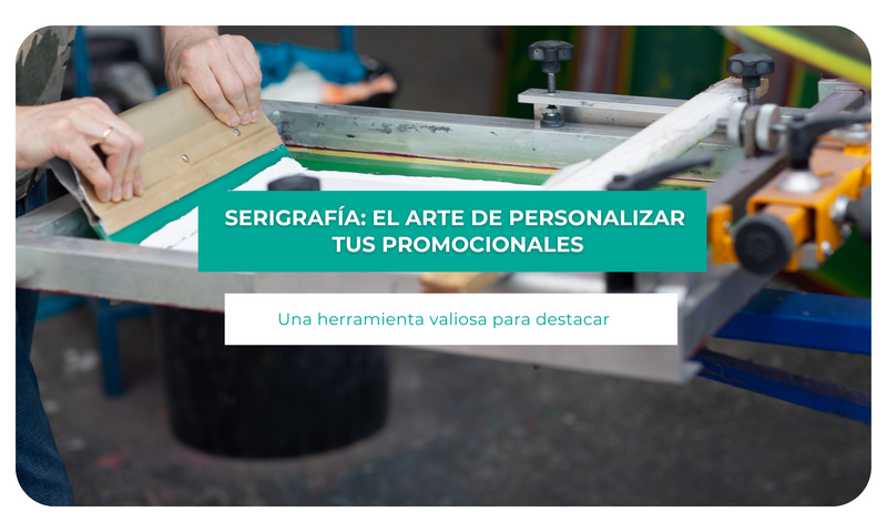 Serigrafía: El arte de personalizar tus promocionales