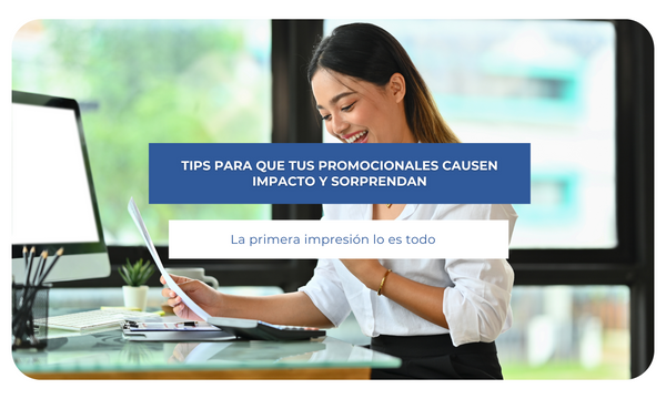 Tips para que tus promocionales causen impacto y sorprendan