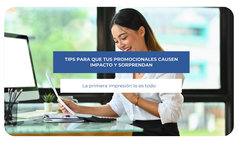 Tips para que tus promocionales causen impacto y sorprendan